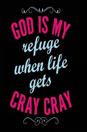 God is My Refuge When Life Gets Cray Cray