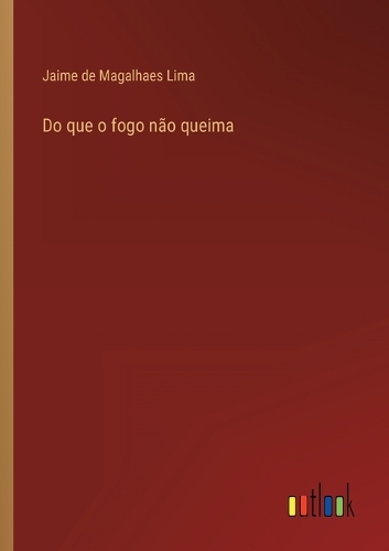Do que o fogo não queima
