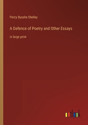Defence of Poetry and Other Essays: in large print