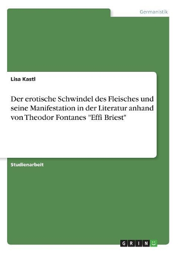 Der erotische Schwindel des Fleisches und seine Manifestation in der Literatur anhand von Theodor Fontanes "Effi Briest"