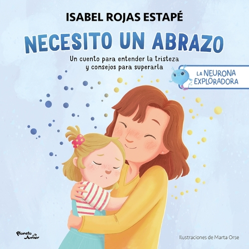 Necesito Un Abrazo: Un Cuento Para Entender La Tristeza Y Consejos Para Superarla / I Need a Hug: A Short Story to Understand Sadness and Tips to Overcome It: (1 Neurona Exploradora)