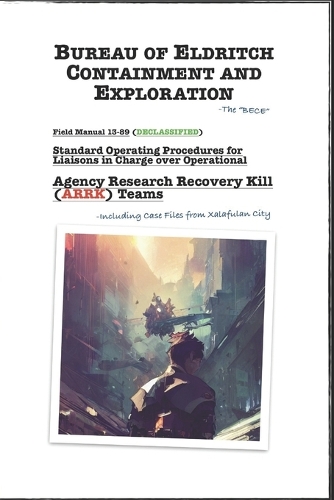 Bureau of Eldritch Containment and Exploration: Field Manual for ARRK Teams