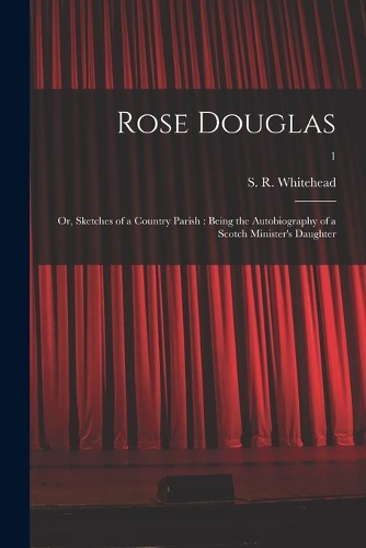 Rose Douglas; or, Sketches of a Country Parish: Being the Autobiography of a Scotch Minister's Daughter; 1