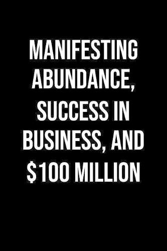 Manifesting Abundance Success In Business And 100 Million