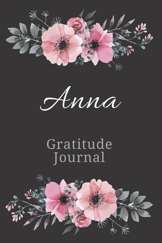 Anna Gratitude Journal: Personalized with Name Formatted Diary for Women and Girls(75 Spiritual Practice)