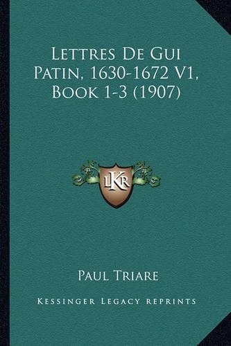 Lettres De Gui Patin, 1630-1672 V1, Book 1-3 (1907): (French)