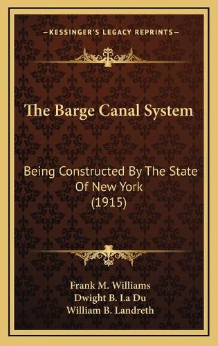 The Barge Canal System: Being Constructed By The State Of New York (1915)