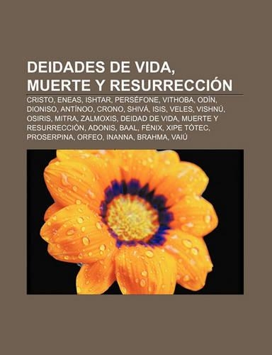 Deidades de Vida, Muerte y Resurreccion: Cristo, Eneas, Ishtar, Persefone, Vithoba, Odin, Dioniso, Antinoo, Crono, Shiva, Isis, Veles, Vishnu(Spanish)