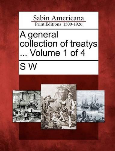 A General Collection of Treatys ... Volume 1 of 4: (English)