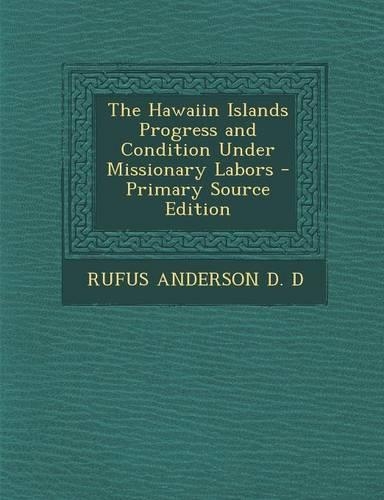 The Hawaiin Islands Progress and Condition Under Missionary Labors