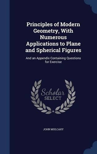 Principles of Modern Geometry, With Numerous Applications to Plane and Spherical Figures: (English)