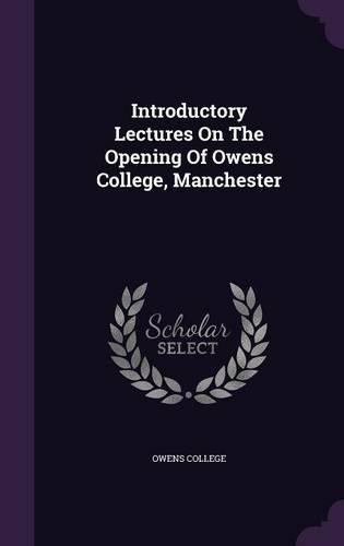 Introductory Lectures On The Opening Of Owens College, Manchester