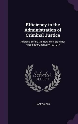 Efficiency in the Administration of Criminal Justice: Address Before the New York State Bar Association, January 12, 1917(English)
