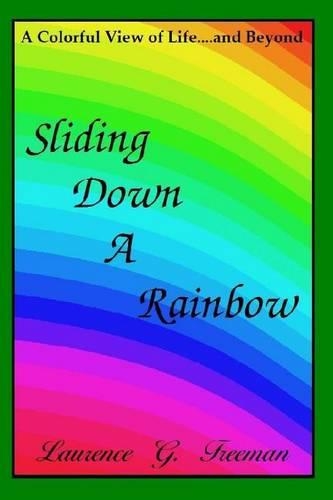 Sliding Down A Rainbow: ...A Colorful View of Life and Beyond(English)