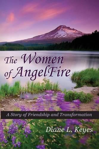 The Women of AngelFire: A Story of Friendship and Transformation(1 The Women of Angelfire)