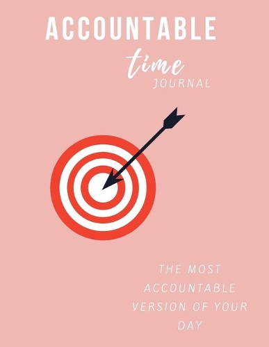 Accountable Time Journal: The Most Accountable Version of Your Day