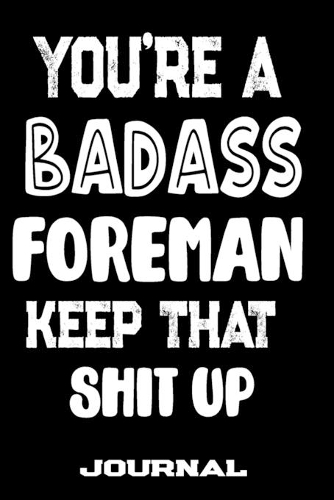 You're A Badass Foreman Keep That Shit Up