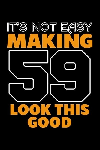 It's Not Easy Making 59 Look This Good: Dot Grid Journal, Diary, Notebook, 6x9 inches with 120 Pages.