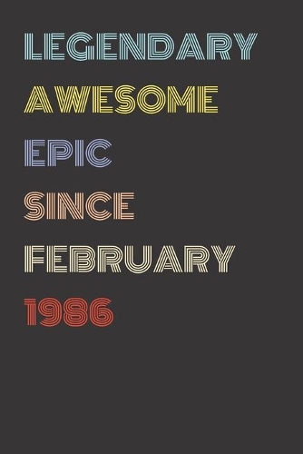 Legendary Awesome Epic Since February 1986 - Birthday Gift For 34 Year Old Men and Women Born in 1986