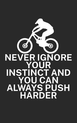 Never ignore your instinct and you can always