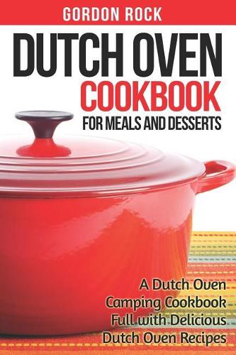 Dutch Oven Cookbook for Meals and Desserts