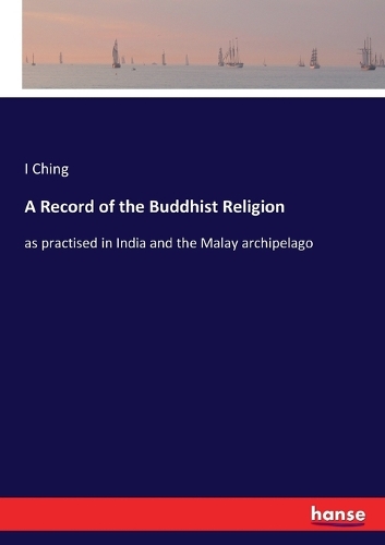 A Record of the Buddhist Religion: as practised in India and the Malay archipelago