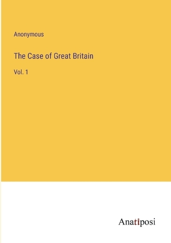 The Case of Great Britain: Vol. 1