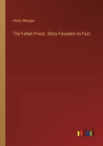 The Fallen Priest. Story Founded on Fact