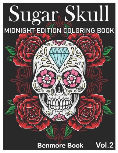Sugar Skull Midnight Edition Coloring Book: 50 A Day of the Dead Coloring Book Stress Relieving Skull Designs for Men and Women Coloring Pages Volume 2(2 Sugar Skull Midnight Edition Coloring Book)