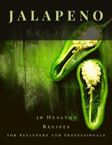 Jalapeno Recipes: 30 Healthy Recipes for beginners and professionals