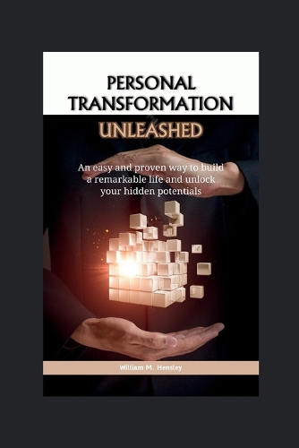 Personal transformation unleashed: an easy and proven way to build a remarkable life and unlock your hidden potentials