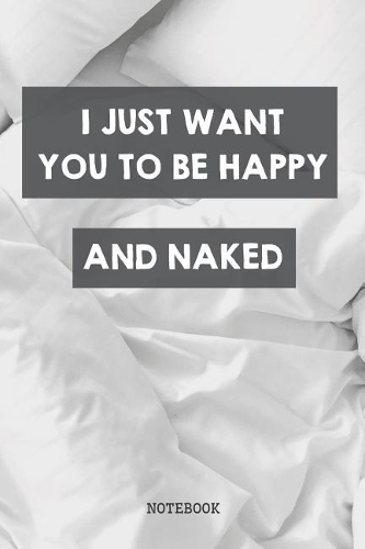 I Just Want You To Be Happy And Naked