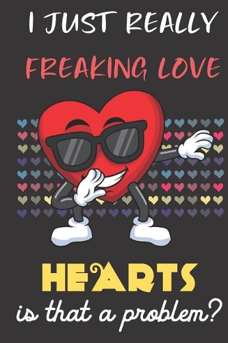 I Just Really Freaking Love Hearts. Is That A Problem?: Cute Character Dab Notebook and Journal. For Girls and Boys of All Ages. Perfect For Drawing, Journaling Sketching and Crayon Coloring