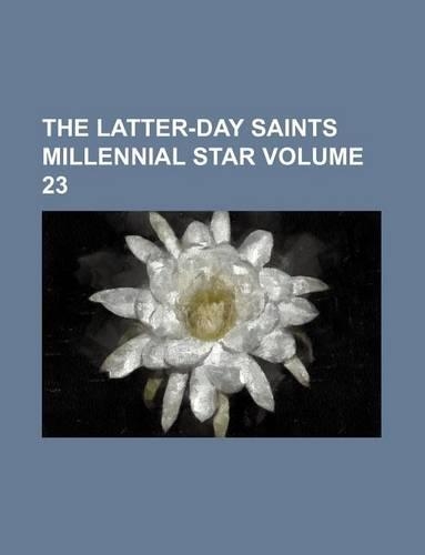 The Latter-Day Saints Millennial Star Volume 23