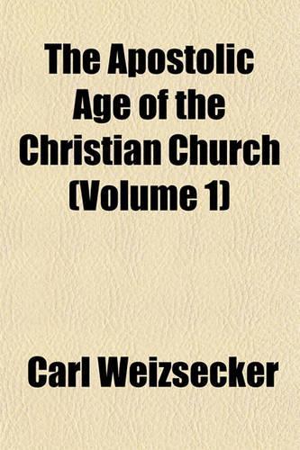 The Apostolic Age of the Christian Church (Volume 1)