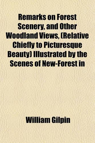 Remarks on Forest Scenery, and Other Woodland Views, (Relative Chiefly to Picturesque Beauty) Illustrated by the Scenes of New-Forest in: (English)