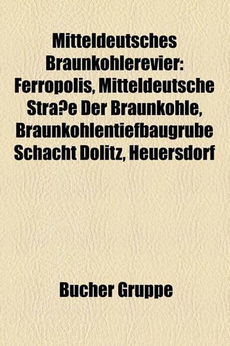 Mitteldeutsches Braunkohlerevier: Ferropolis, Mitteldeutsche Strasse Der Braunkohle, Braunkohlentiefbaugrube Schacht Dolitz, Heuersdorf(German)