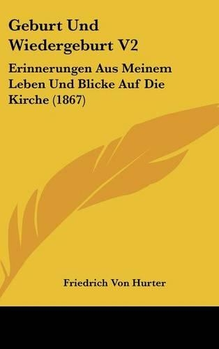 Geburt Und Wiedergeburt V2: Erinnerungen Aus Meinem Leben Und Blicke Auf Die Kirche (1867)(German)