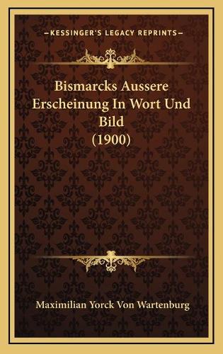 Bismarcks Aussere Erscheinung In Wort Und Bild (1900): (German)