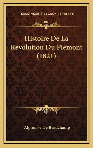 Histoire De La Revolution Du Piemont (1821): (French)