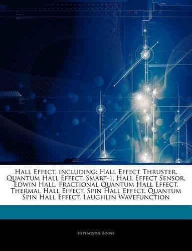 Articles on Hall Effect, Including: Hall Effect Thruster, Quantum Hall Effect, Smart-1, Hall Effect Sensor, Edwin Hall, Fractional Quantum Hall Effect, Thermal Hall Effect, Spin Hall E(English)