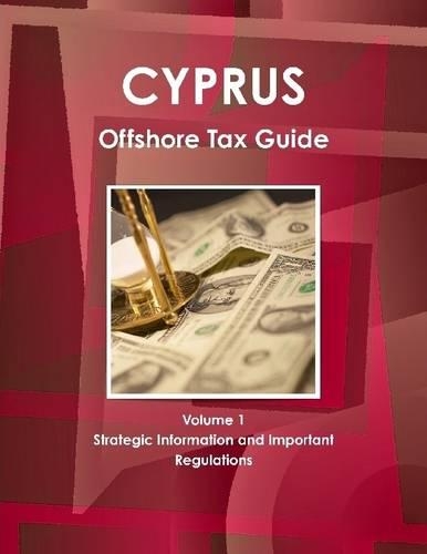 Cyprus : Offshore Tax Guide Volume 1 Strategic Information And Important Regulations