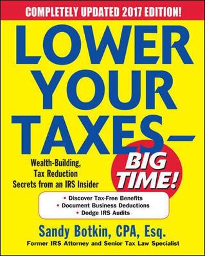 Lower Your Taxes - BIG TIME! 2017-2018 Edition: Wealth Building, Tax Reduction Secrets from an IRS Insider