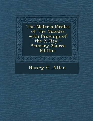 The Materia Medica of the Nosodes with Provings of the X-Ray - Primary Source Edition