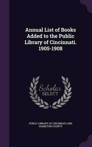 Annual List of Books Added to the Public Library of Cincinnati. 1905-1908: (English)