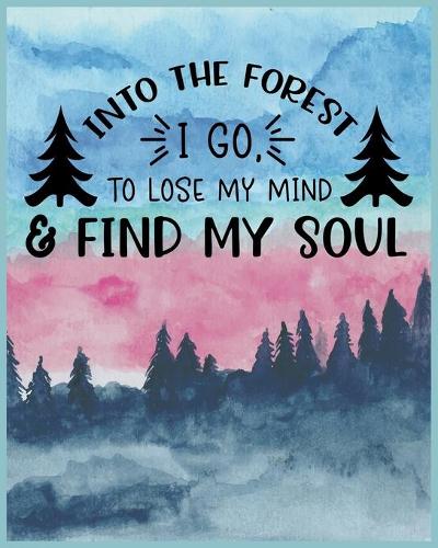Into The Forest I Go To Lose My Mind & Find My Soul