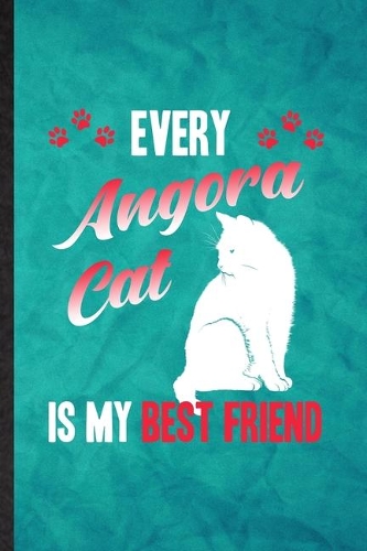 Every Angora Cat Is My Best Friend: Funny Blank Lined Pet Kitten Cat Notebook/ Journal, Graduation Appreciation Gratitude Thank You Souvenir Gag Gift, Superb Graphic 110 Pages