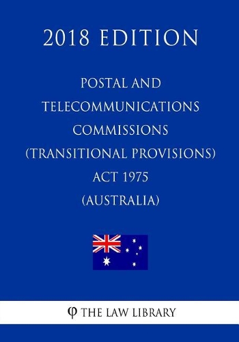 Postal and Telecommunications Commissions (Transitional Provisions) ACT 1975 (Australia) (2018 Edition)