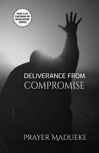 Deliverance From Compromise: (4 Deliverance by Fire)