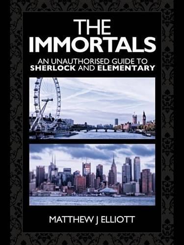 The Immortals: An Unauthorized Guide to Sherlock and Elementary